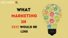         What Marketing In 2022 Would Be Like