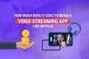 How Much Does It Cost To Develop A Live Video Streaming Apps 2022