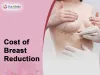 Understanding The Cost of Breast Reduction Surgery in Bangalore