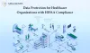 Data Protection for Healthcare Organizations with HIPAA