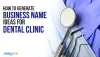 How To Generate Business Name Ideas For Dental Clinic