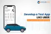 Develop a Taxi App Like Uber: The Ultimate Development Guide