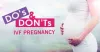 A reflection into the Do’s and Don’ts for during IVF treatment (Ultimate Guide)