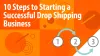 10 Steps to Starting a Successful Drop Shipping Business