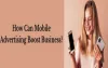 How Can Mobile Advertising Boost Business?