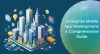Enterprise Mobile App Development: A Comprehensive Guide