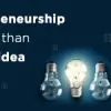 Entrepreneurship Is More Than Just An Idea