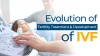 Evolution and Development of ART Services - IVF Center in Delhi
