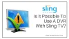 Is It Possible To Use A DVR With Sling TV?