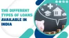  The Different Types of Loans Available in India