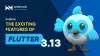 Explore the Exciting Features of Flutter 3.13: Expert’s Views