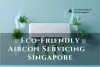 Eco-Friendly Aircon Servicing Practices in Singapore