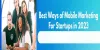Best Ways of Mobile Marketing For Startups in 2023