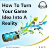 How To Turn Your Game Idea Into A Reality?
