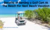 Benefits of Renting a Golf Cart at the Beach for Next Beach Vacation - Ez Postings - Guest Posting Site