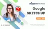 Introduction To Google SketchUp: Features& Benefits
