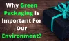 Why Green Packaging Is Important For Our Environment?