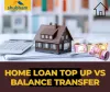 Home Loan Top Up vs Balance Transfer