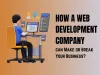 How a Web Development Company can Make or Break Your Business?