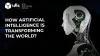 How Artificial Intelligence is Transforming the World?