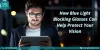 How Blue Light Blocking Glasses Can Help Protect Your Vision