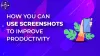How can you use screenshots to improve productivity?