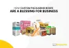 How Custom Packaging Boxes Are a Blessing for Business