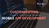 How Customization Plays a Gratifying Role in Mobile App Development?