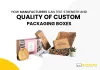 How Manufacturers Can Test Strength and Quality of Custom Packaging Boxes
