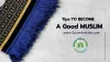 Tips to Become a Good Muslim by Following the Quran and Sunnah