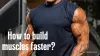 How to Build Muscle Faster – 5 Factors to Consider For Men