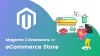 How to choose the best Magento 2 extensions for your ecommerce store?