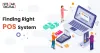 How To Choose The Right POS System For Your Business?