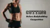 How to Cut Before Bodybuilding Competition