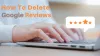 How to Delete Google Reviews?