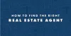 How To Find The Right Real Estate Agent