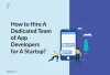 How To Hire A Dedicated Team Of App Developers For A Startup?