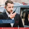 How to Hire Personal Security Bodyguard for Your Needs