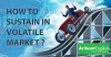 HOW TO SUSTAIN IN VOLATAILE MARKET?