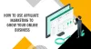 HOW TO USE AFFILIATE MARKETING TO GROW YOUR ONLINE BUSINESS
