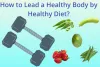 How to Lead a Healthy Body by Healthy Diet?