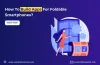  How to Develop Mobile App for Foldable Smartphones