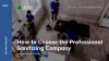 How to Choose the Professional Sanitizing Company