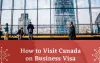 How to Visit Canada on Business Visa