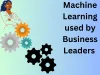  How Machine Learning used by Business Leaders | Technology Blogs | sunnyoffpage