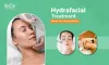  A Comprehensive Guide on Best Hydra Facial in Bangalore
