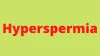 Hyperspermia: Causes, Symptoms, Side Effects, Fertility, Herb
