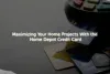 Maximizing Your Home Projects With the Home Depot Credit Card
