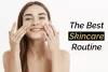 Here’s the Best Skincare Routine for You and Why!