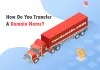 How Do You Transfer A Domain Name | Host IT Smart Blog